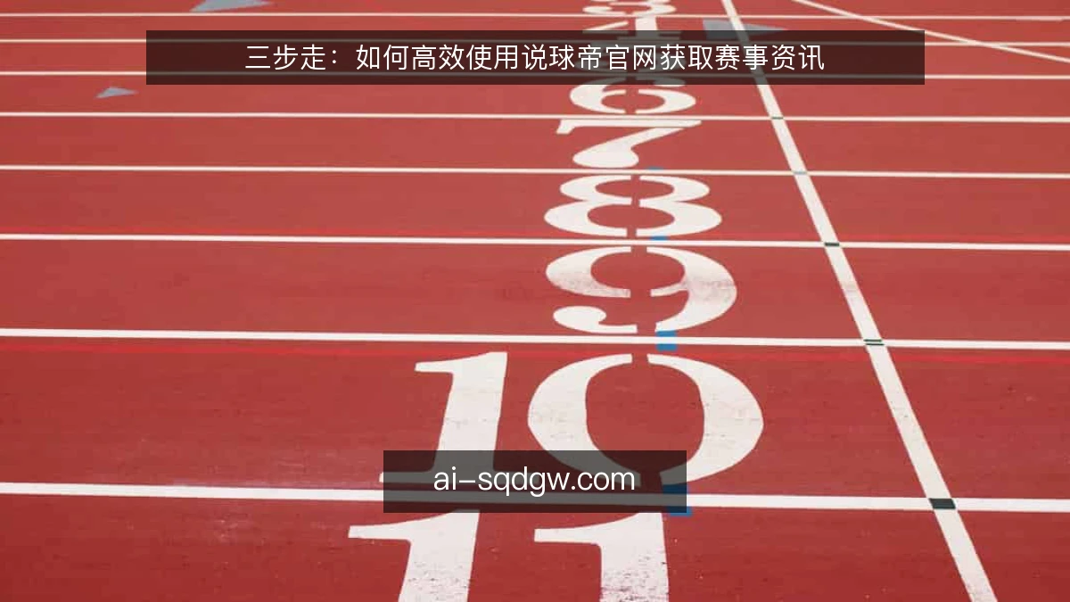 三步走：如何高效使用说球帝官网获取赛事资讯