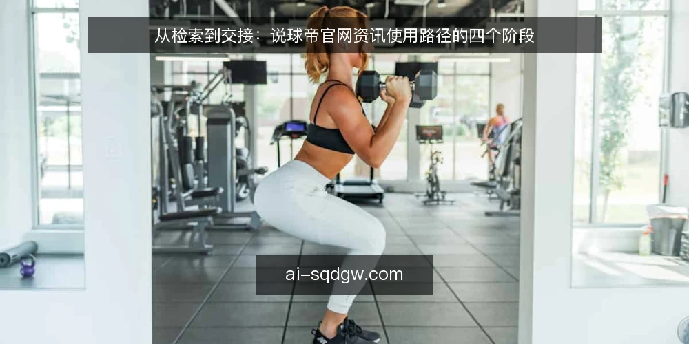 从检索到交接：说球帝官网资讯使用路径的四个阶段 — 阶段起点：一次检索卡在哪 配图