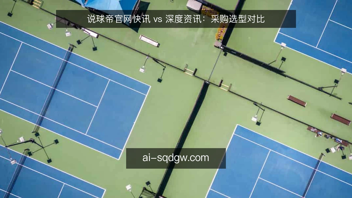 说球帝官网快讯 vs 深度资讯：采购选型对比